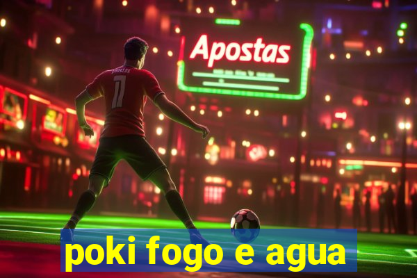 poki fogo e agua